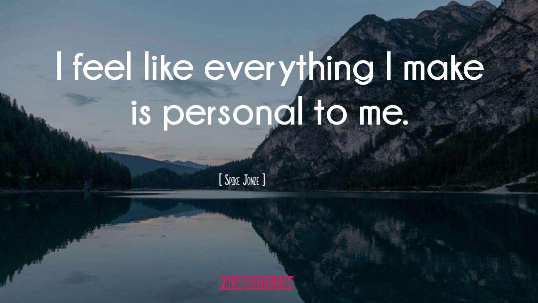 Spike Jonze Quotes: I feel like everything I