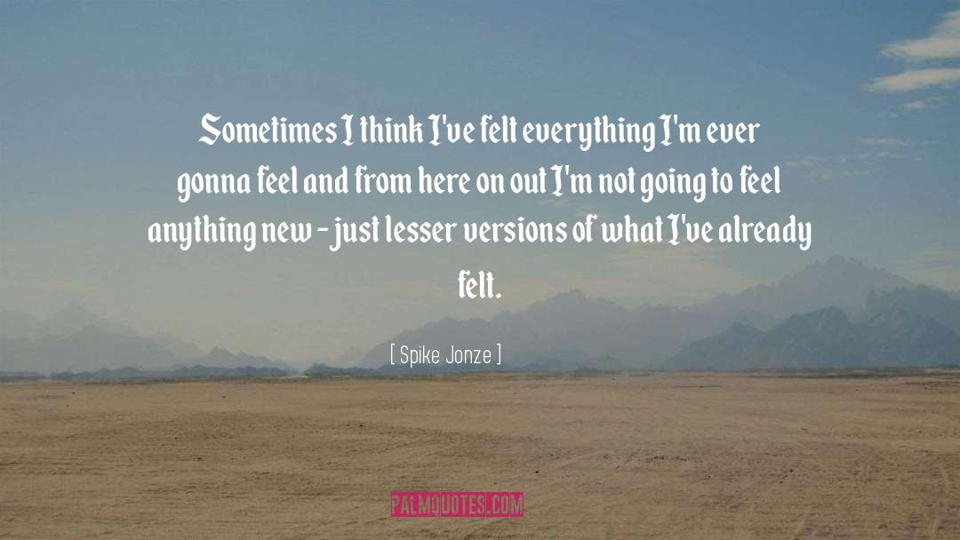Spike Jonze Quotes: Sometimes I think I've felt