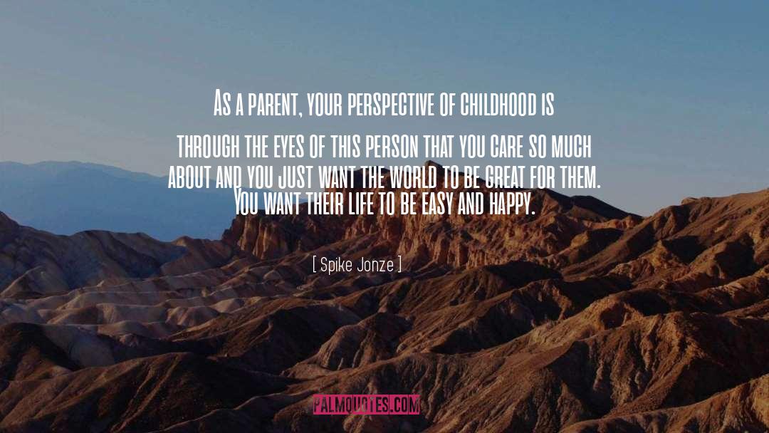 Spike Jonze Quotes: As a parent, your perspective