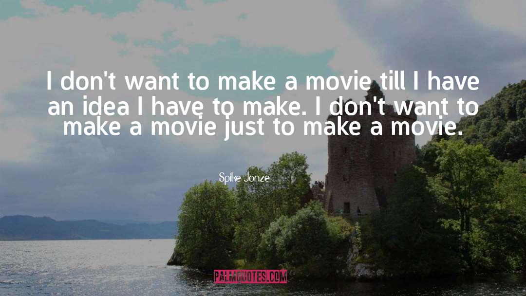 Spike Jonze Quotes: I don't want to make