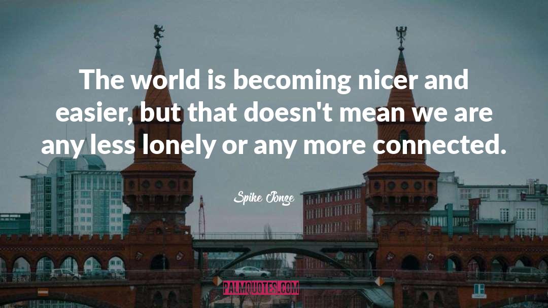 Spike Jonze Quotes: The world is becoming nicer