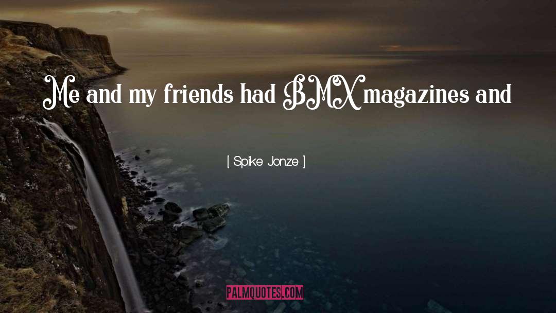 Spike Jonze Quotes: Me and my friends had