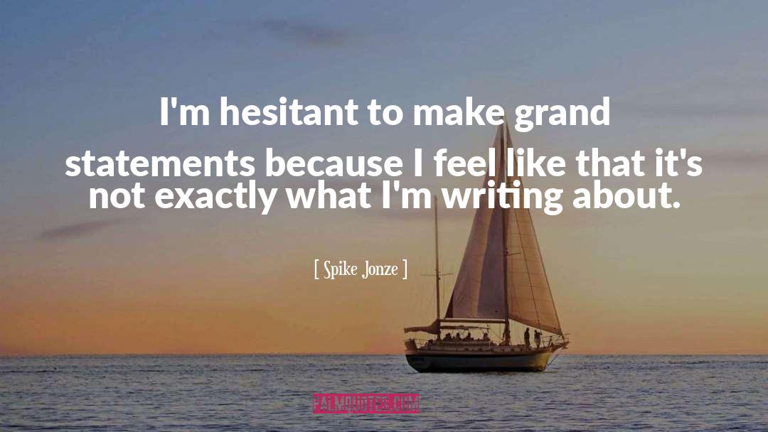 Spike Jonze Quotes: I'm hesitant to make grand