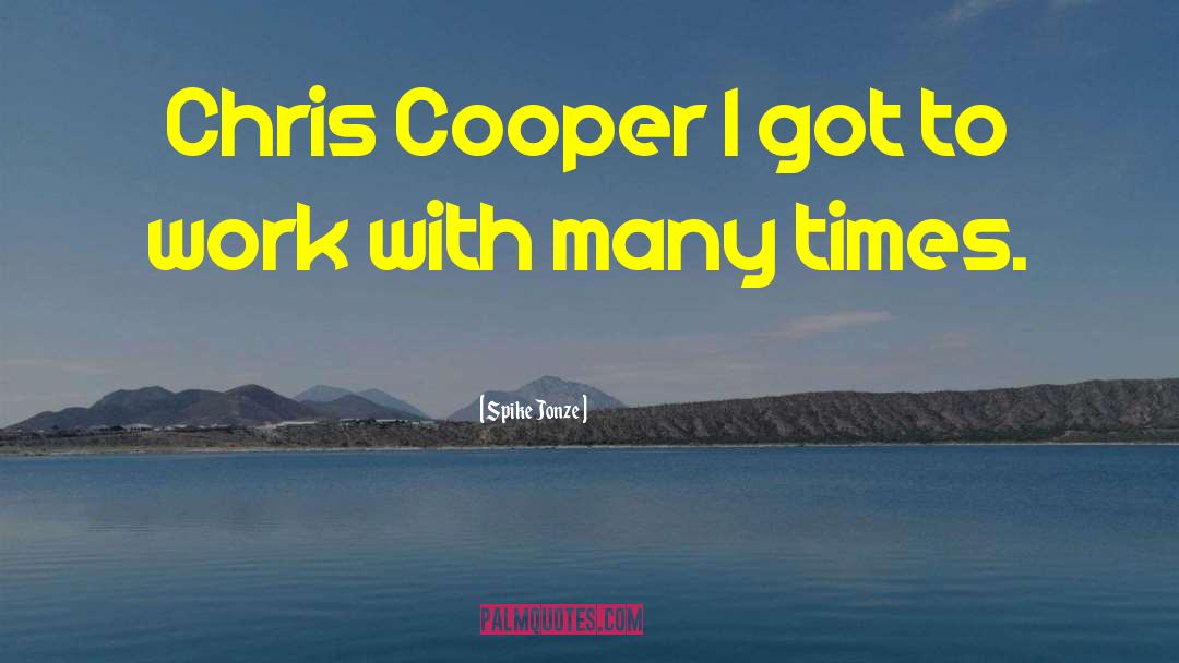 Spike Jonze Quotes: Chris Cooper I got to