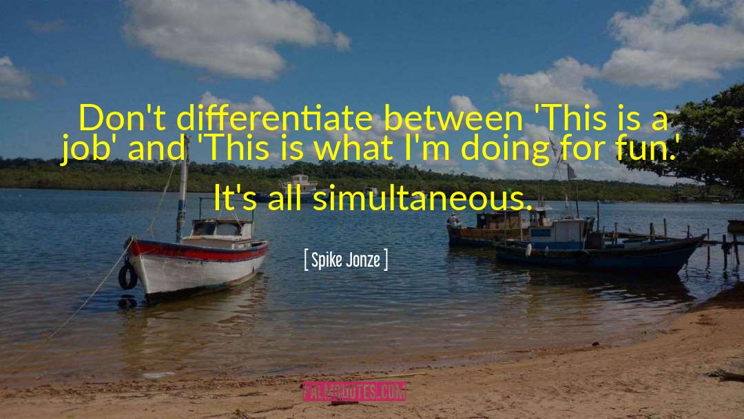 Spike Jonze Quotes: Don't differentiate between 'This is
