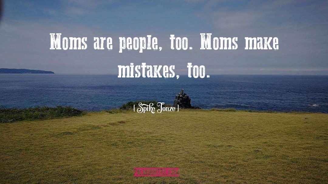 Spike Jonze Quotes: Moms are people, too. Moms
