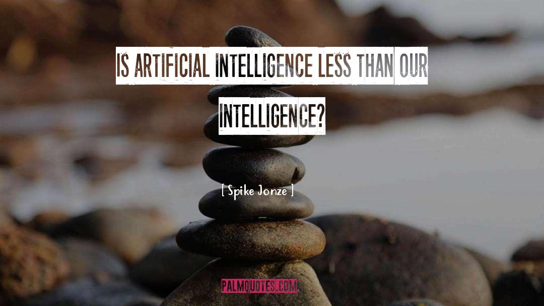 Spike Jonze Quotes: Is artificial intelligence less than