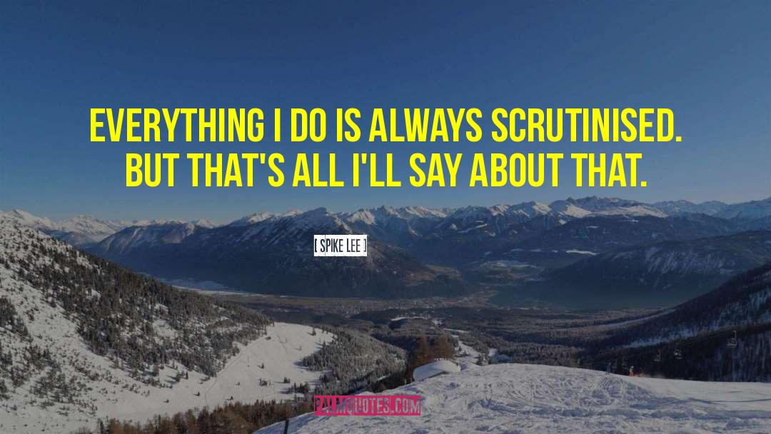 Spike Lee Quotes: Everything I do is always