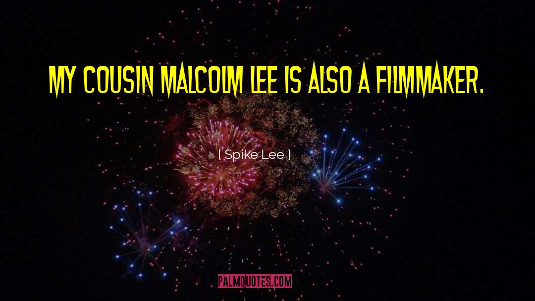 Spike Lee Quotes: My cousin Malcolm Lee is