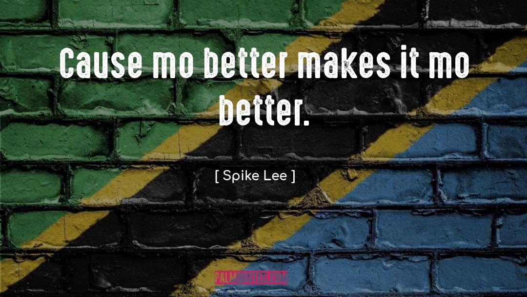 Spike Lee Quotes: Cause mo better makes it