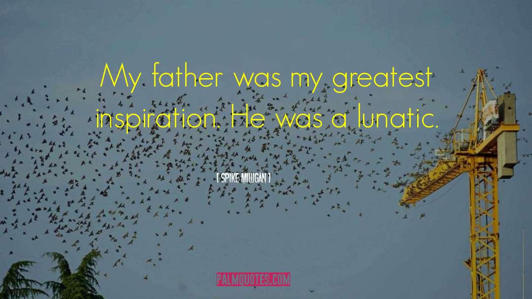 Spike Milligan Quotes: My father was my greatest