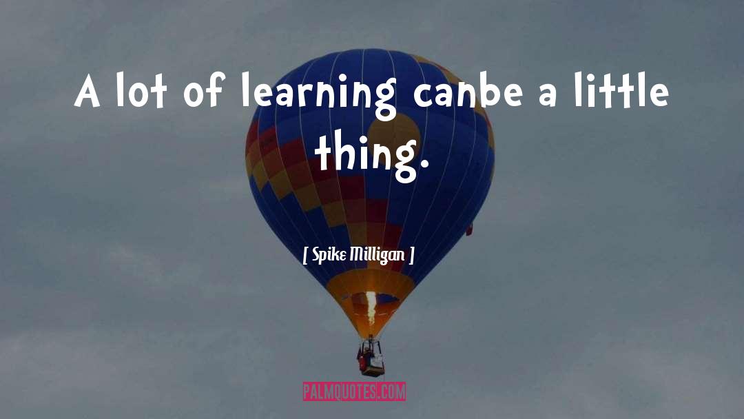 Spike Milligan Quotes: A lot of learning canbe