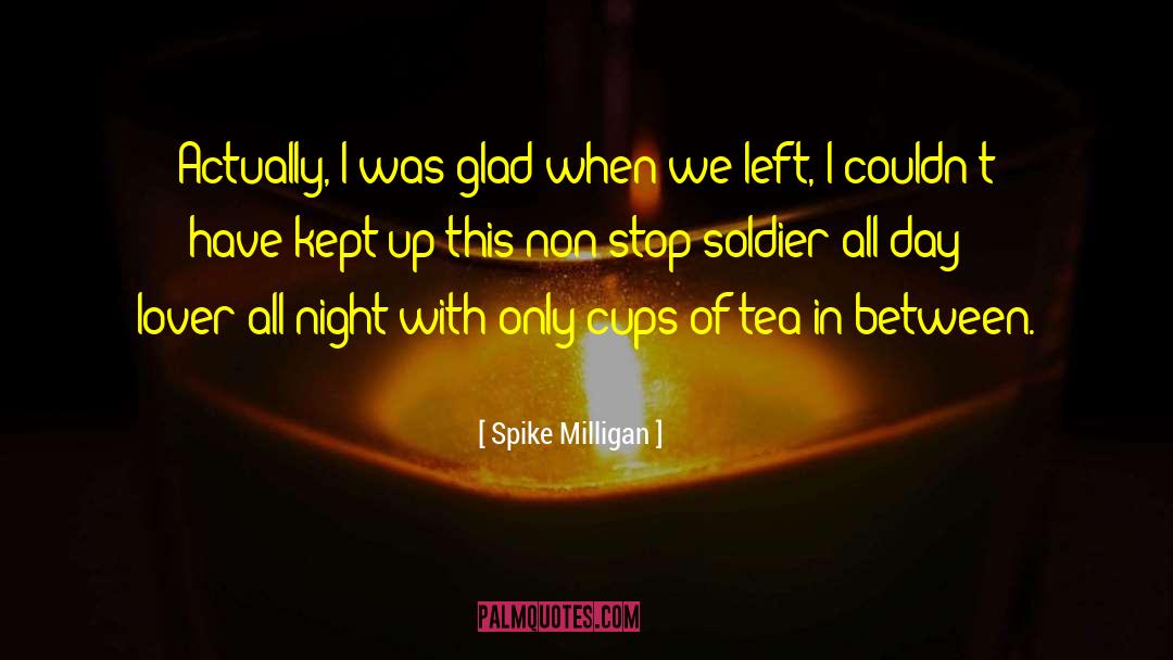 Spike Milligan Quotes: Actually, I was glad when