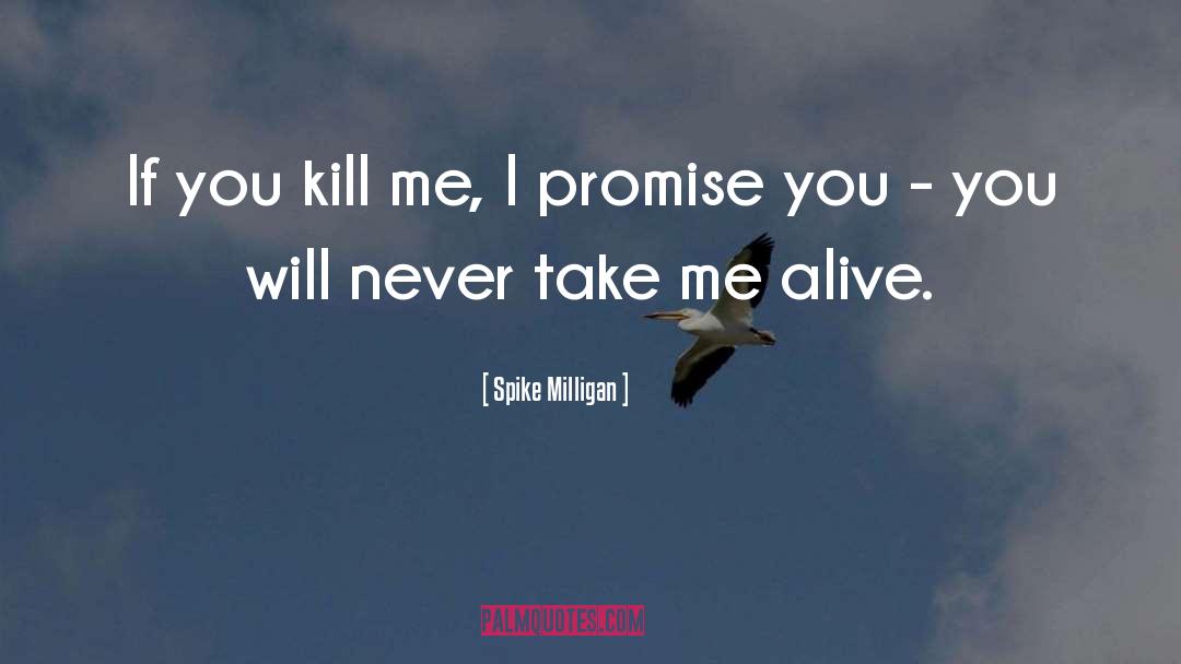 Spike Milligan Quotes: If you kill me, I