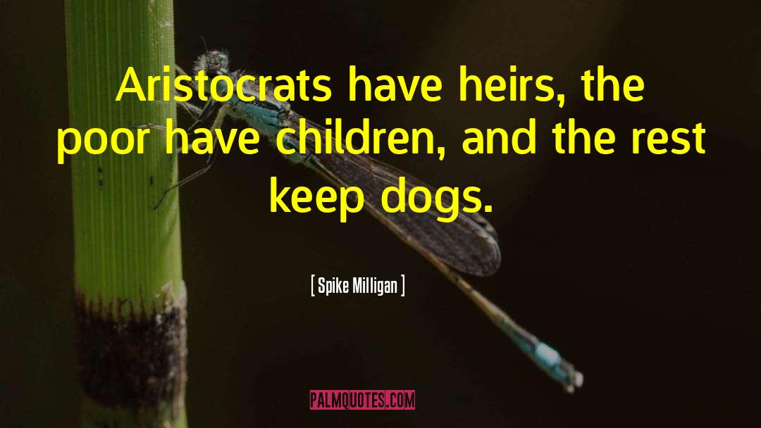 Spike Milligan Quotes: Aristocrats have heirs, the poor