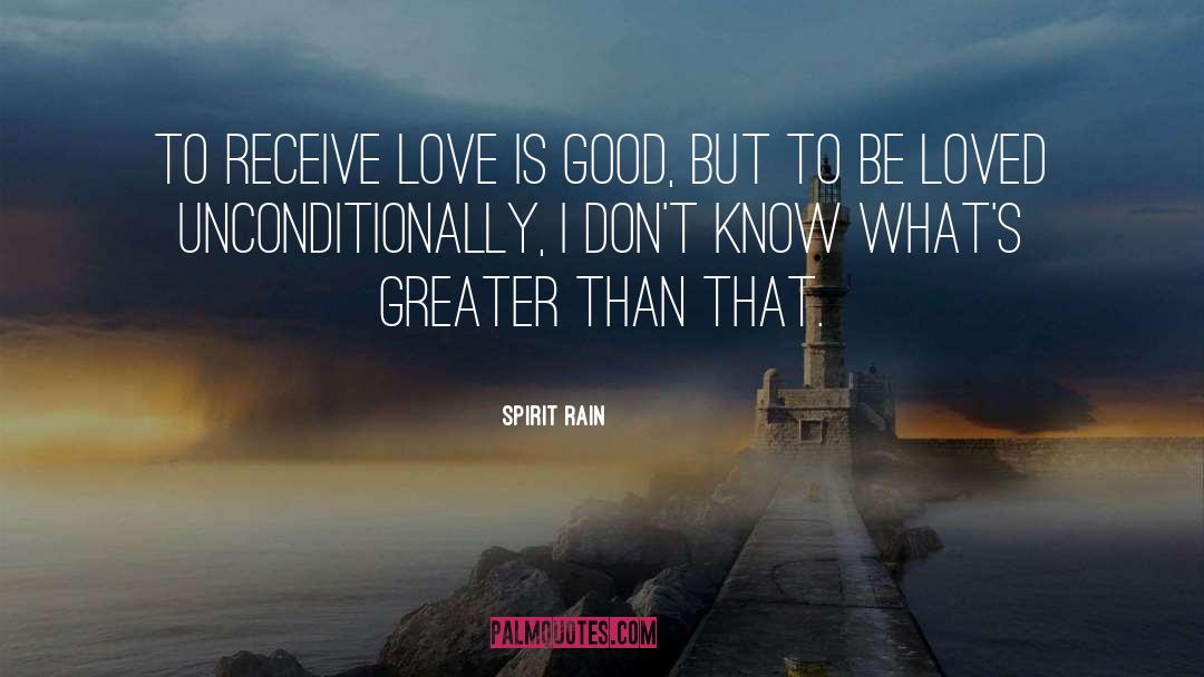 Spirit Rain Quotes: To receive love is good,