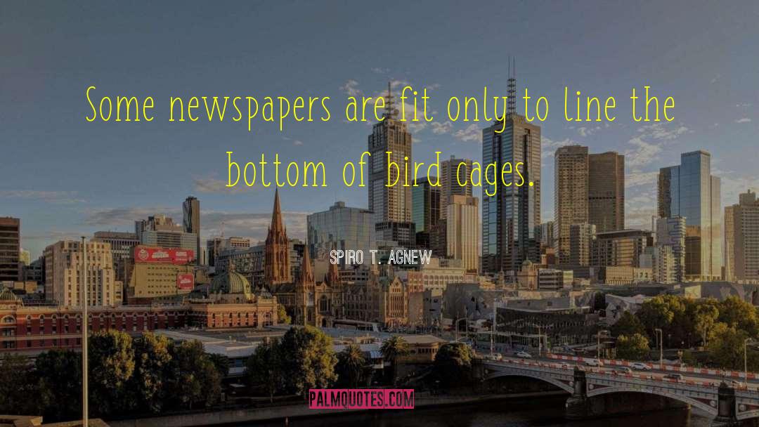 Spiro T. Agnew Quotes: Some newspapers are fit only
