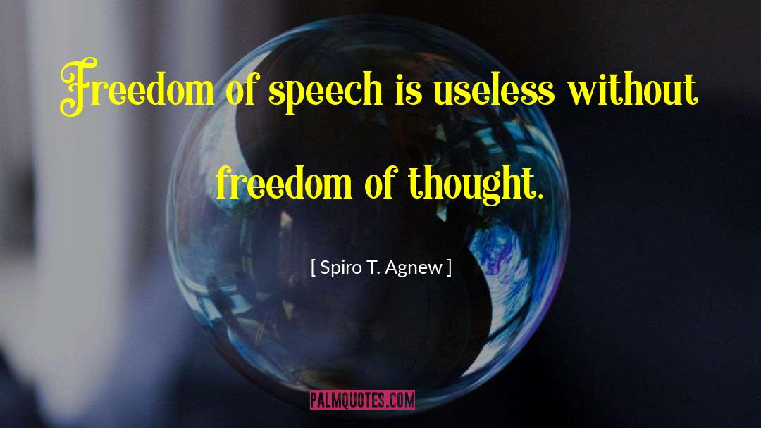 Spiro T. Agnew Quotes: Freedom of speech is useless