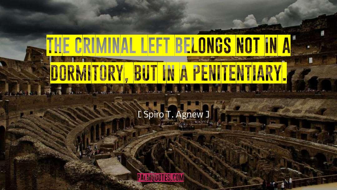 Spiro T. Agnew Quotes: The criminal left belongs not