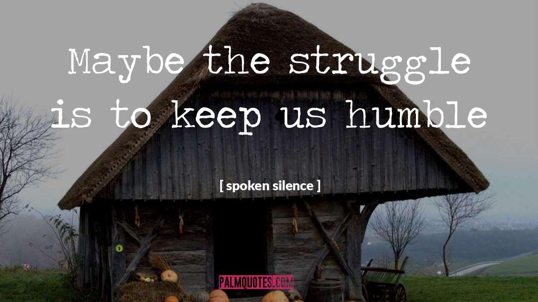 Spoken Silence Quotes: Maybe the struggle is to