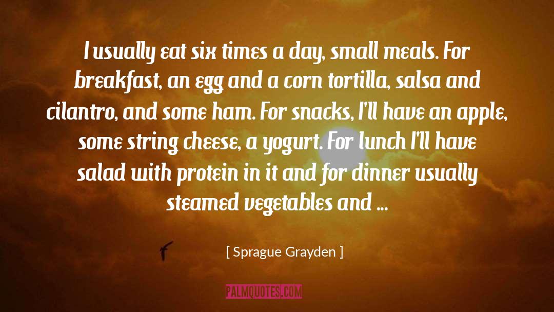 Sprague Grayden Quotes: I usually eat six times