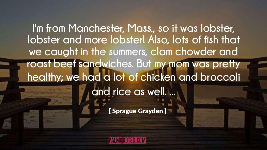Sprague Grayden Quotes: I'm from Manchester, Mass., so