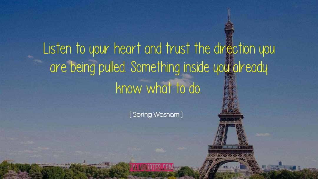 Spring Washam Quotes: Listen to your heart and