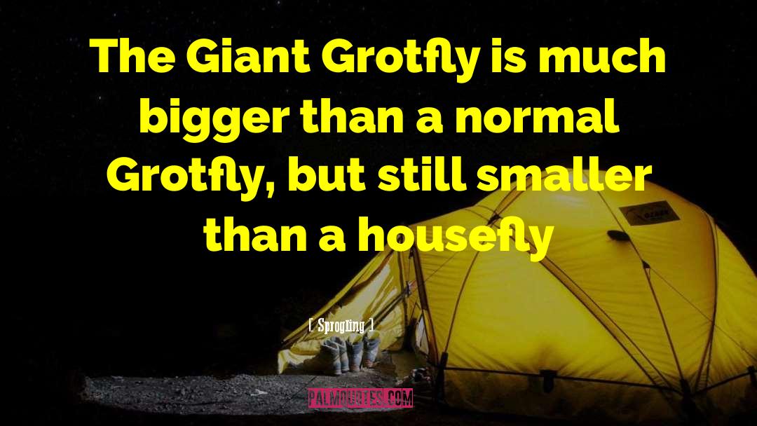 Sprogling Quotes: The Giant Grotfly is much