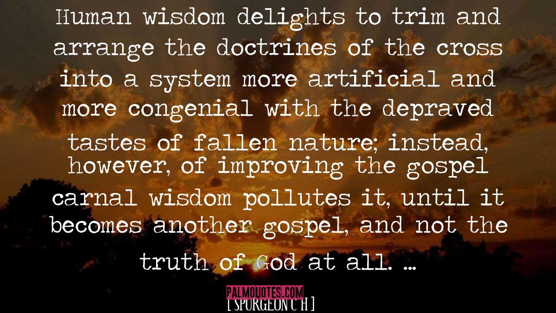 SPURGEON C H Quotes: Human wisdom delights to trim