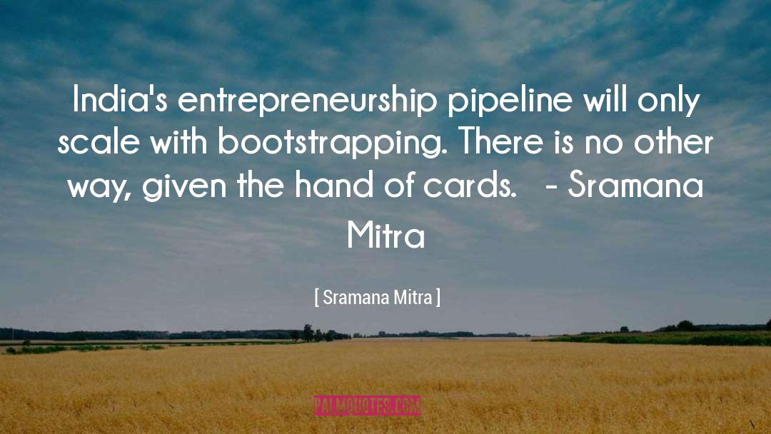 Sramana Mitra Quotes: India's entrepreneurship pipeline will only