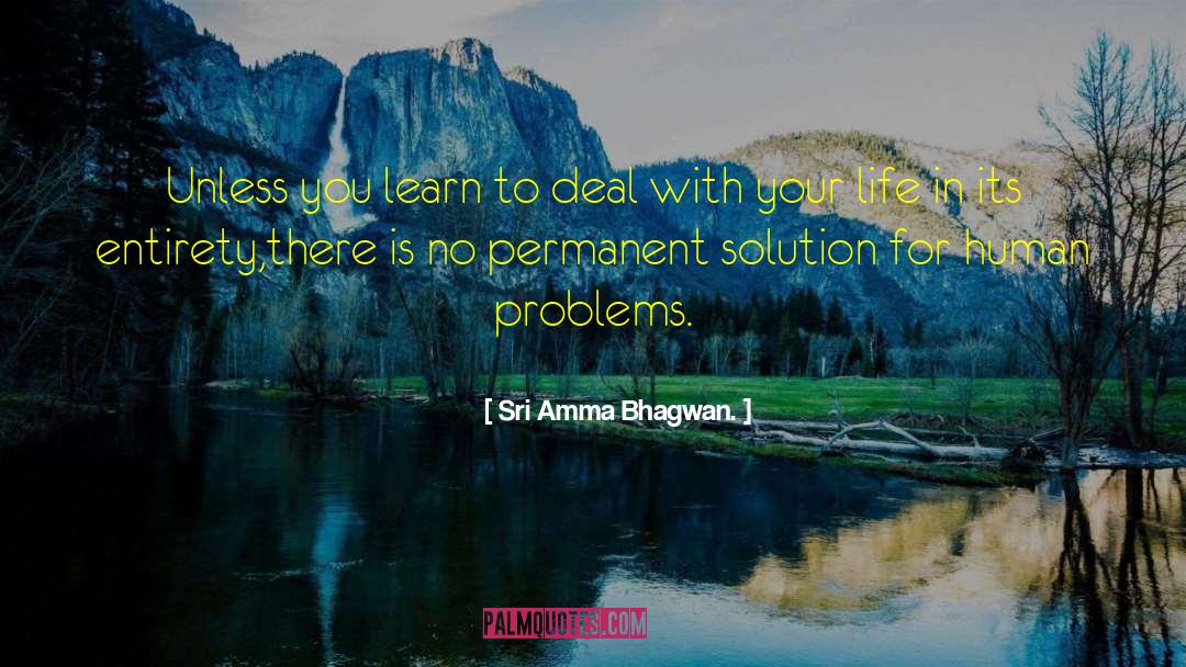 Sri Amma Bhagwan. Quotes: Unless you learn to deal