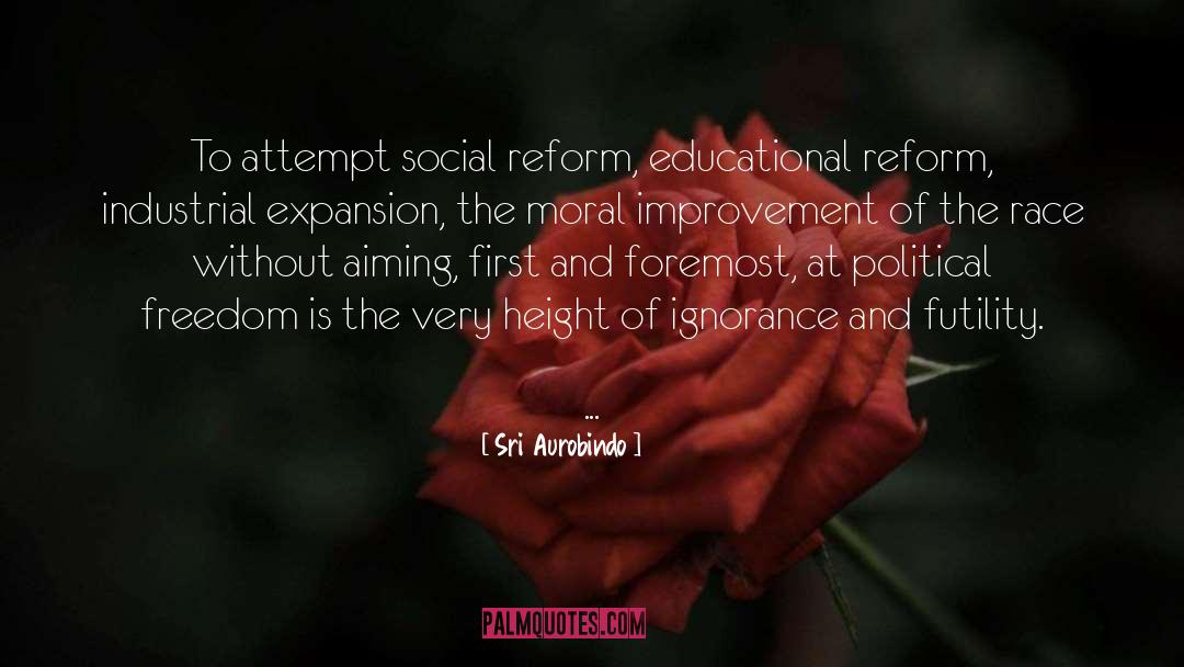 Sri Aurobindo Quotes: To attempt social reform, educational