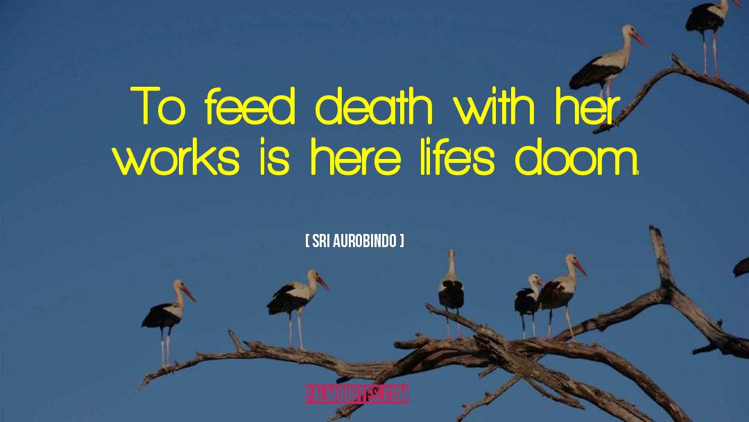 Sri Aurobindo Quotes: To feed death with her