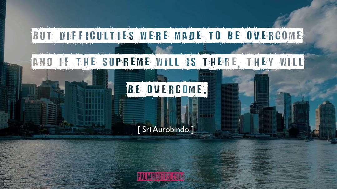 Sri Aurobindo Quotes: But difficulties were made to