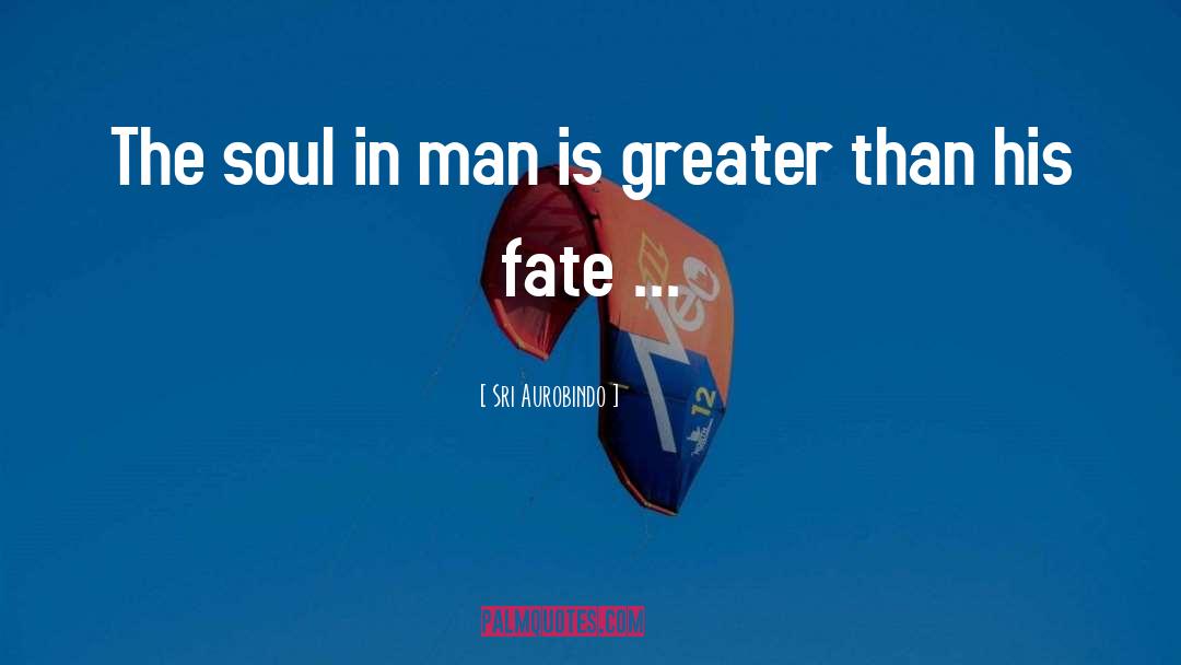 Sri Aurobindo Quotes: The soul in man is