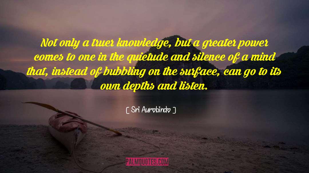 Sri Aurobindo Quotes: Not only a truer knowledge,