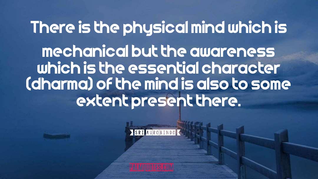 Sri Aurobindo Quotes: There is the physical mind