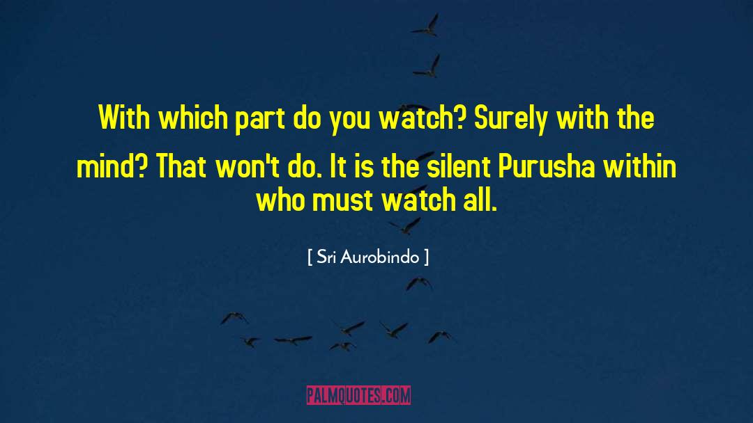 Sri Aurobindo Quotes: With which part do you