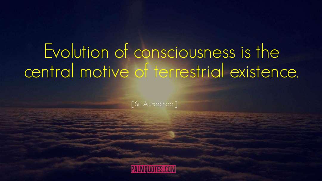 Sri Aurobindo Quotes: Evolution of consciousness is the