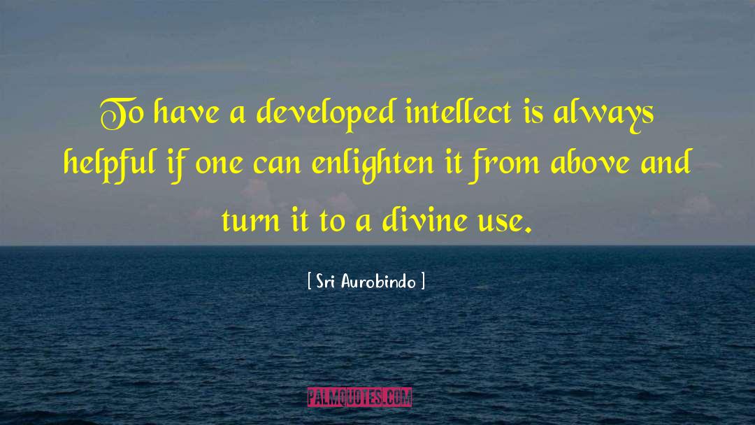 Sri Aurobindo Quotes: To have a developed intellect