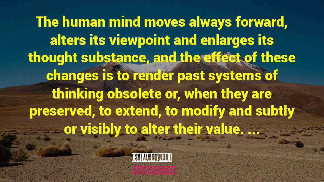 Sri Aurobindo Quotes: The human mind moves always