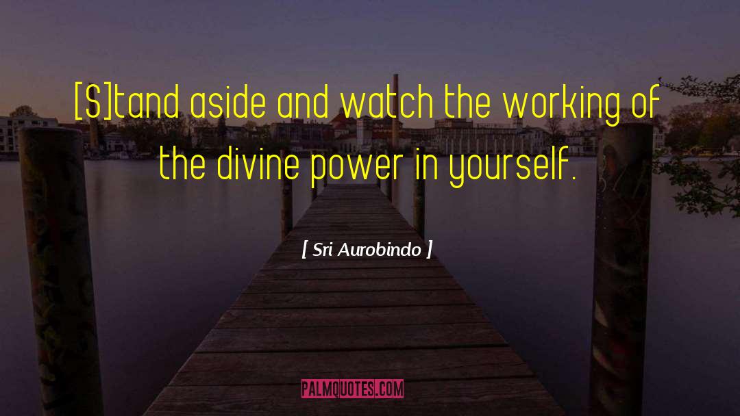 Sri Aurobindo Quotes: [S]tand aside and watch the