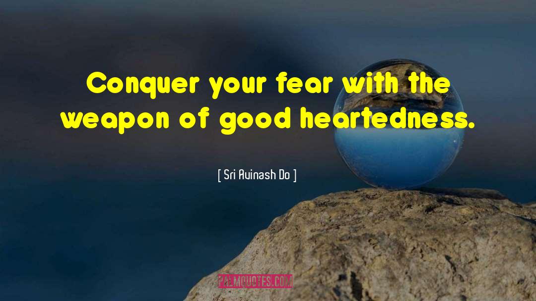 Sri Avinash Do Quotes: Conquer your fear with the