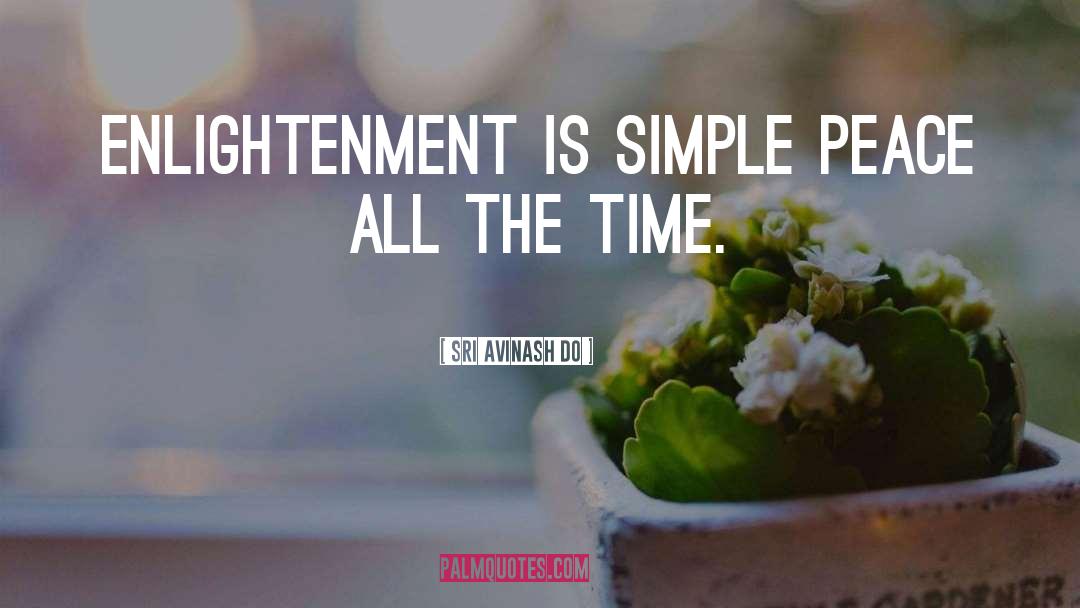 Sri Avinash Do Quotes: Enlightenment is simple peace all