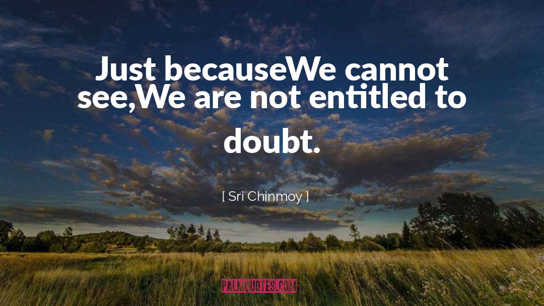 Sri Chinmoy Quotes: Just becauseWe cannot see,We are