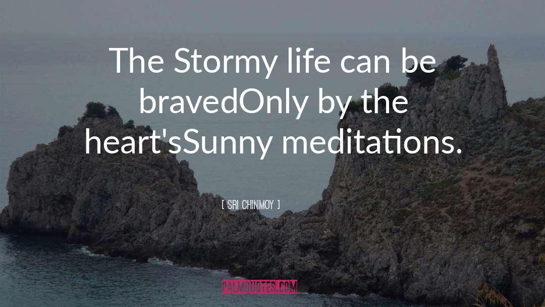 Sri Chinmoy Quotes: The Stormy life can be