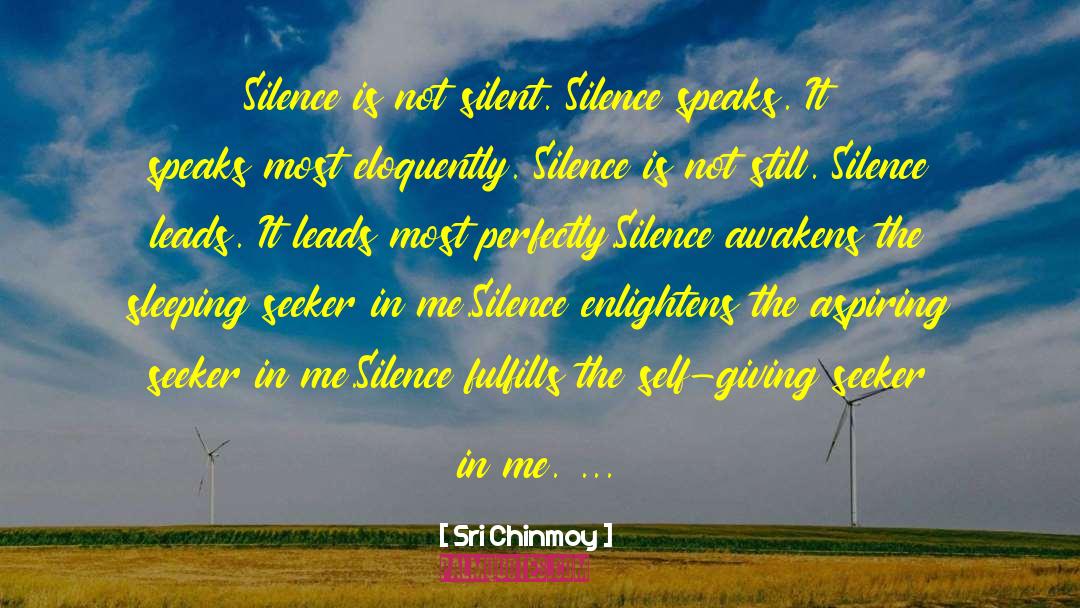 Sri Chinmoy Quotes: Silence is not silent. Silence