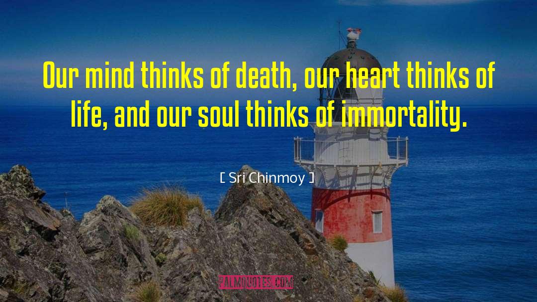 Sri Chinmoy Quotes: Our mind thinks of death,