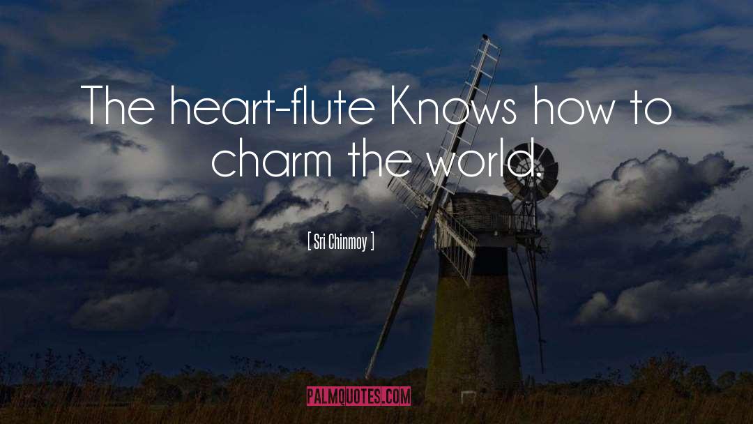 Sri Chinmoy Quotes: The heart-flute Knows how to