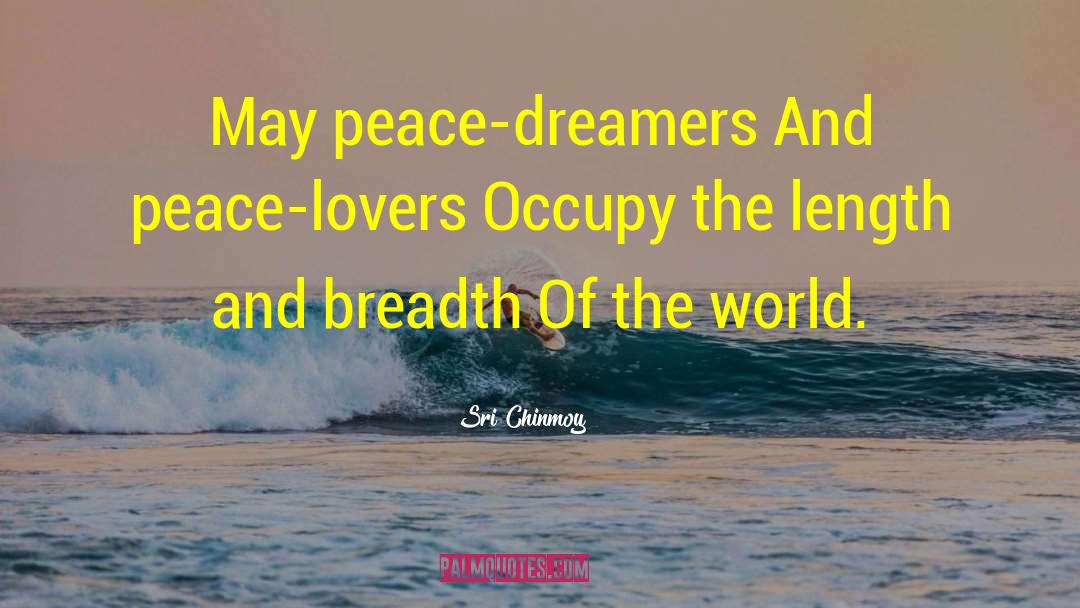 Sri Chinmoy Quotes: May peace-dreamers And peace-lovers Occupy